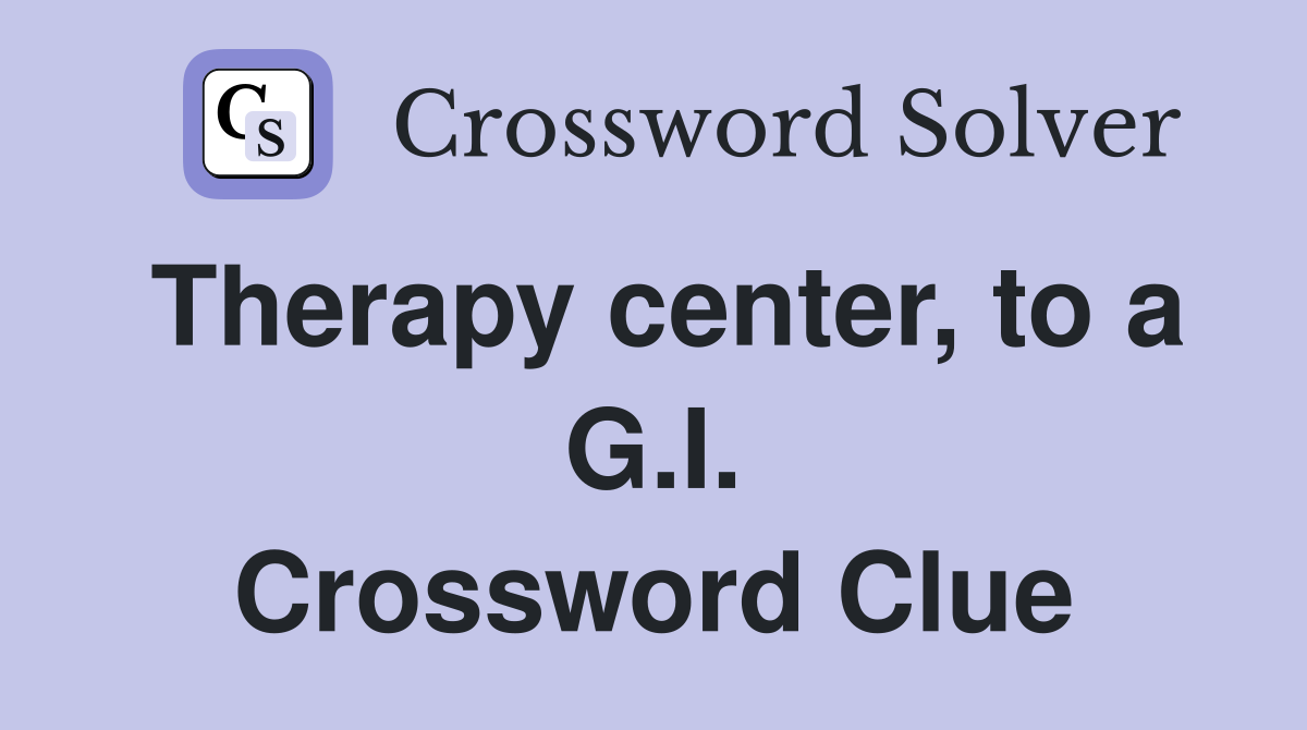 Therapy center, to a G.I. Crossword Clue