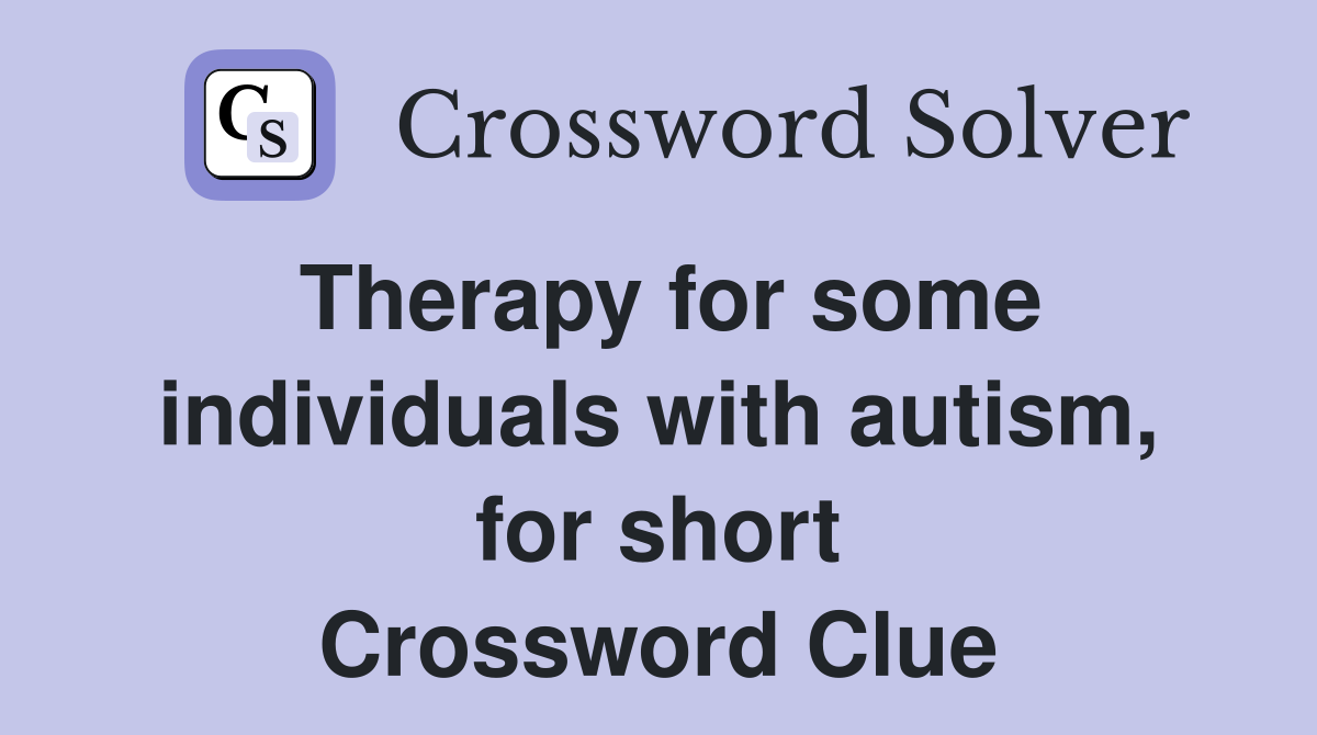 Therapy for some individuals with autism, for short Crossword Clue