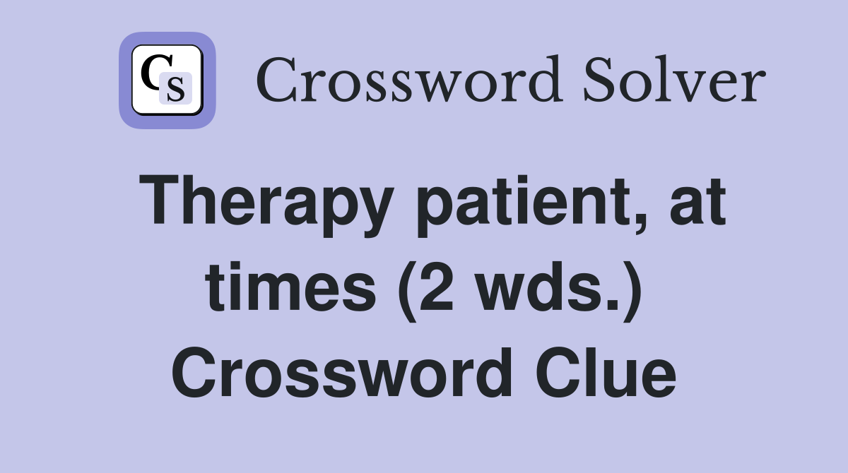 Therapy patient, at times (2 wds.) Crossword Clue