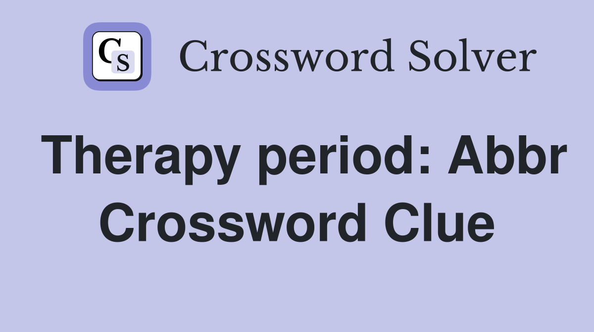 Therapy period: Abbr Crossword Clue