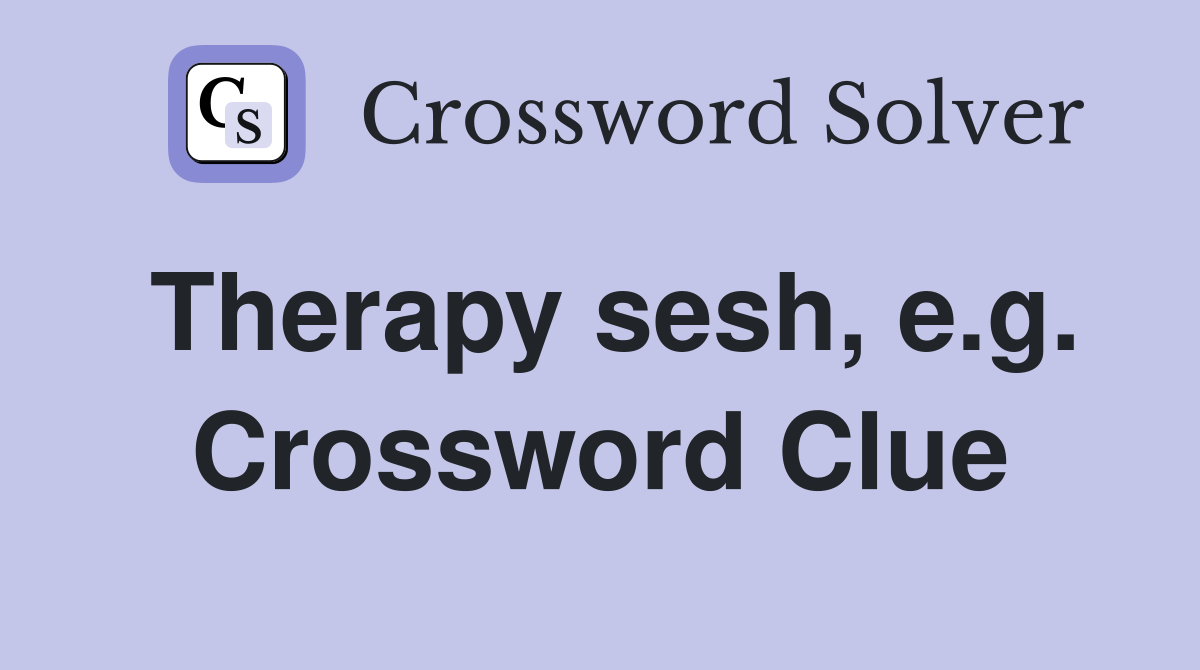 Therapy sesh, e.g. Crossword Clue