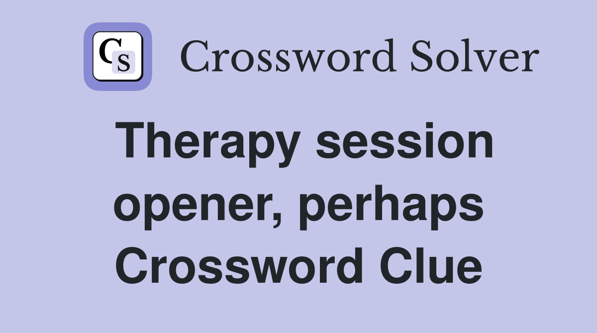 Therapy session opener, perhaps Crossword Clue