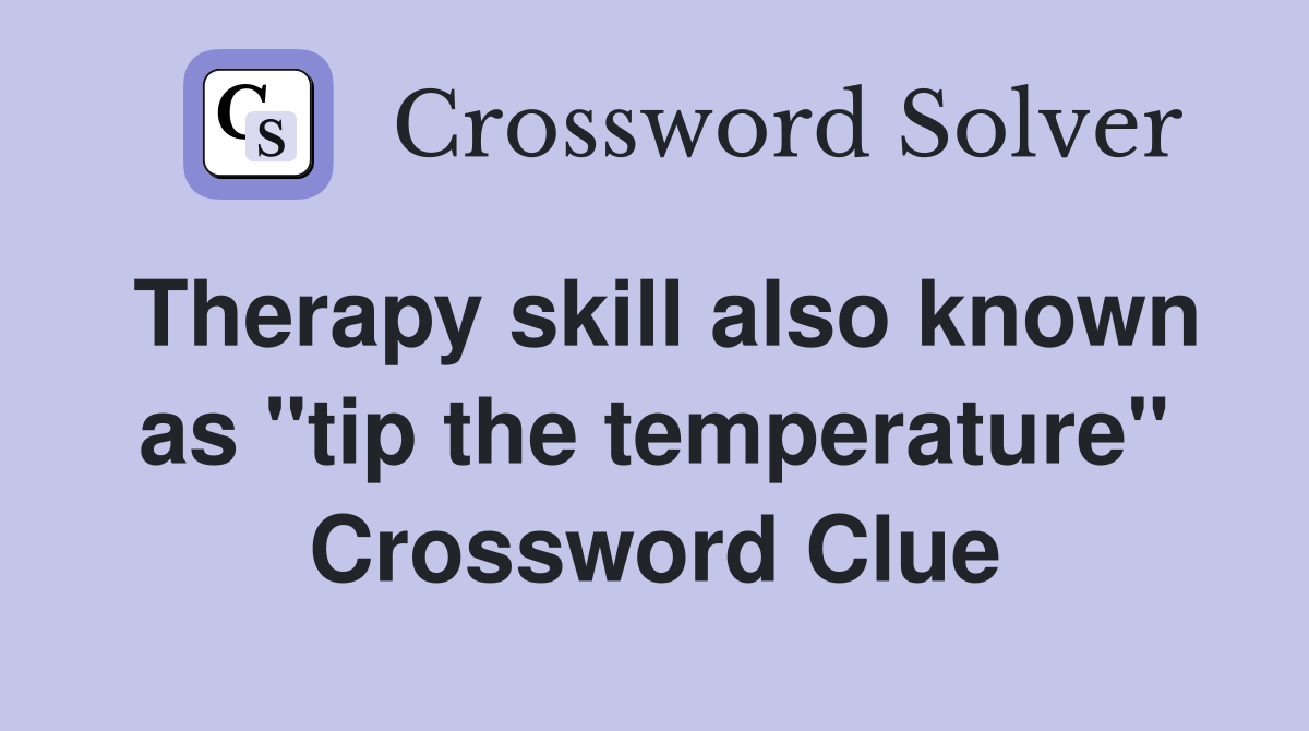 Therapy skill also known as "tip the temperature" Crossword Clue