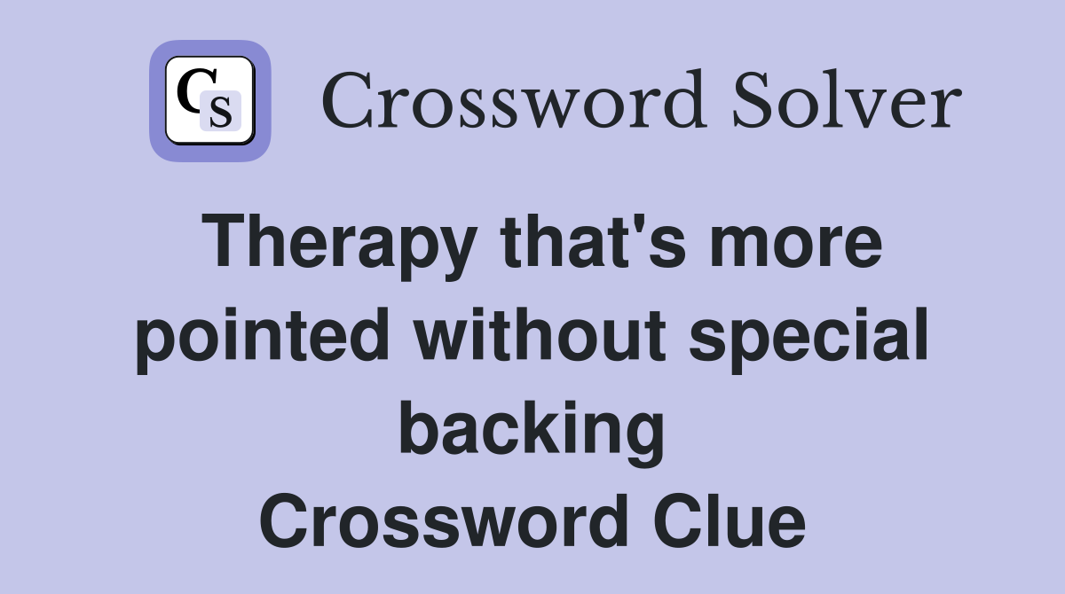 Therapy that's more pointed without special backing Crossword Clue