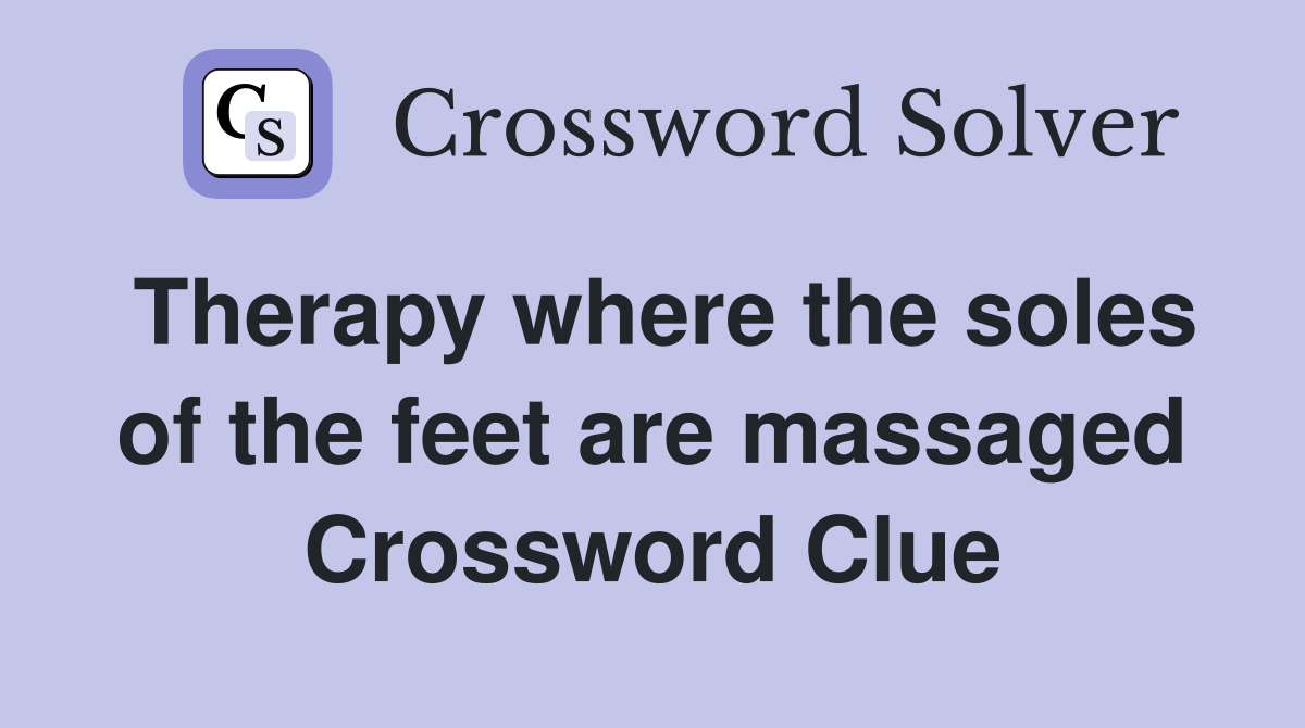 Therapy where the soles of the feet are massaged Crossword Clue
