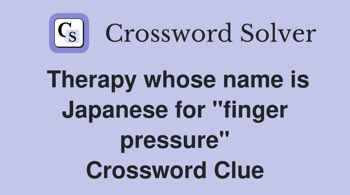 Therapy whose name is Japanese for "finger pressure" Crossword Clue