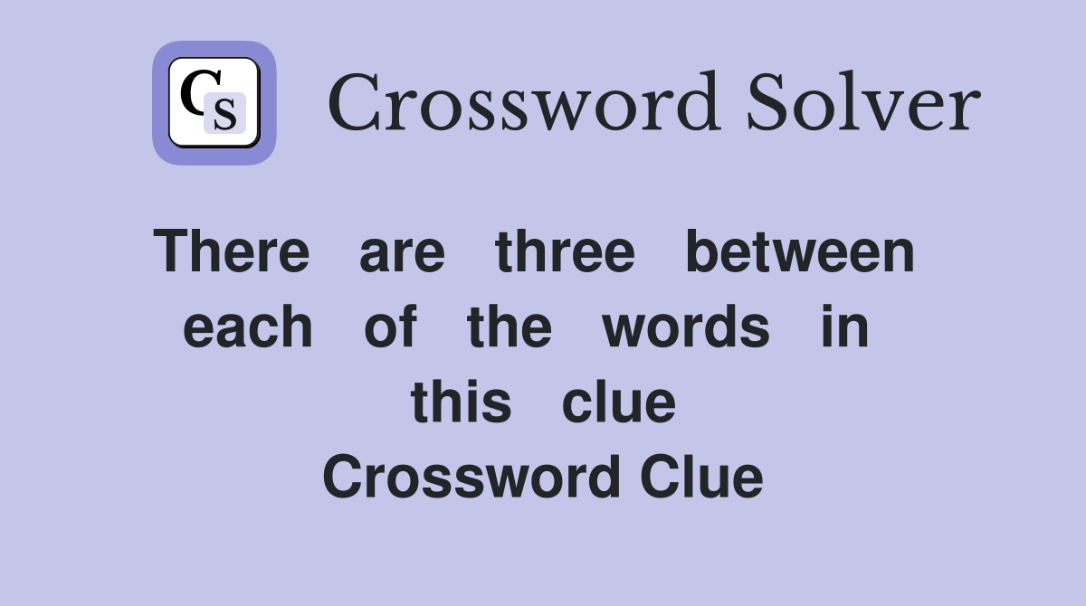 There   are   three   between   each   of   the   words   in   this   clue Crossword Clue