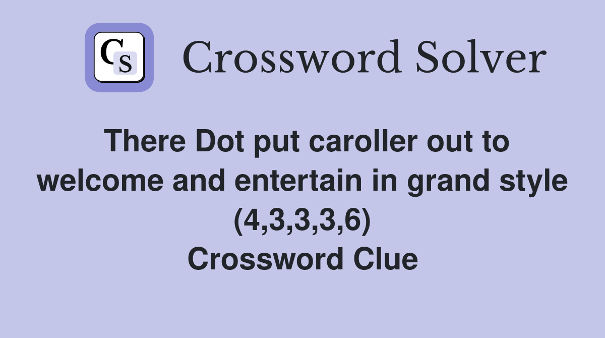There Dot put caroller out to welcome and entertain in grand style (4,3,3,3,6) Crossword Clue