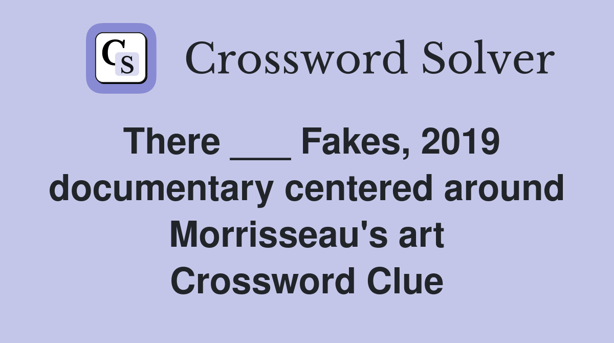 There ___ Fakes, 2019 documentary centered around Morrisseau's art Crossword Clue