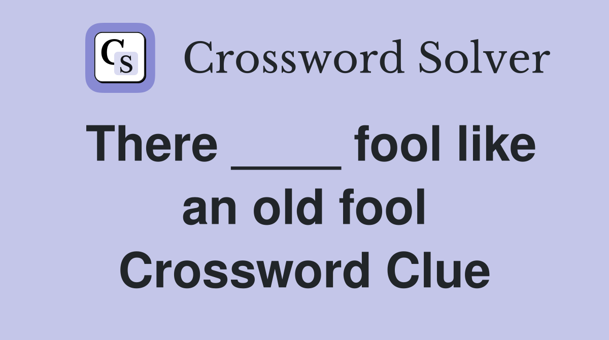 There ____ fool like an old fool Crossword Clue