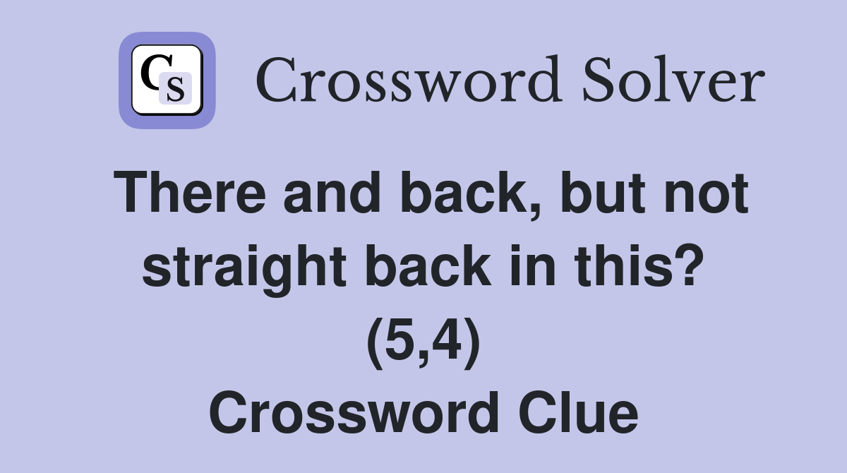 There and back, but not straight back in this? (5,4) Crossword Clue
