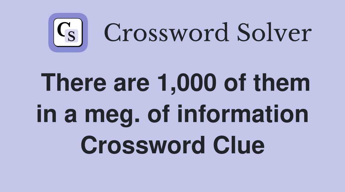 There are 1,000 of them in a meg. of information Crossword Clue