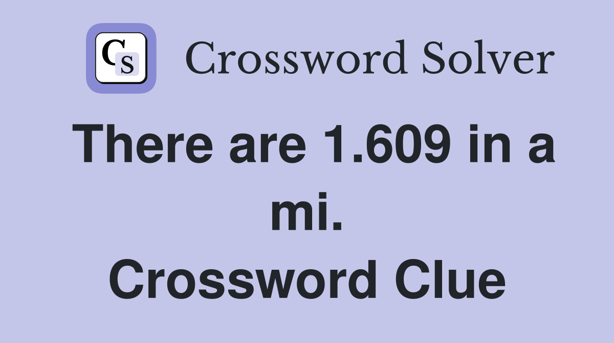 There are 1.609 in a mi. Crossword Clue