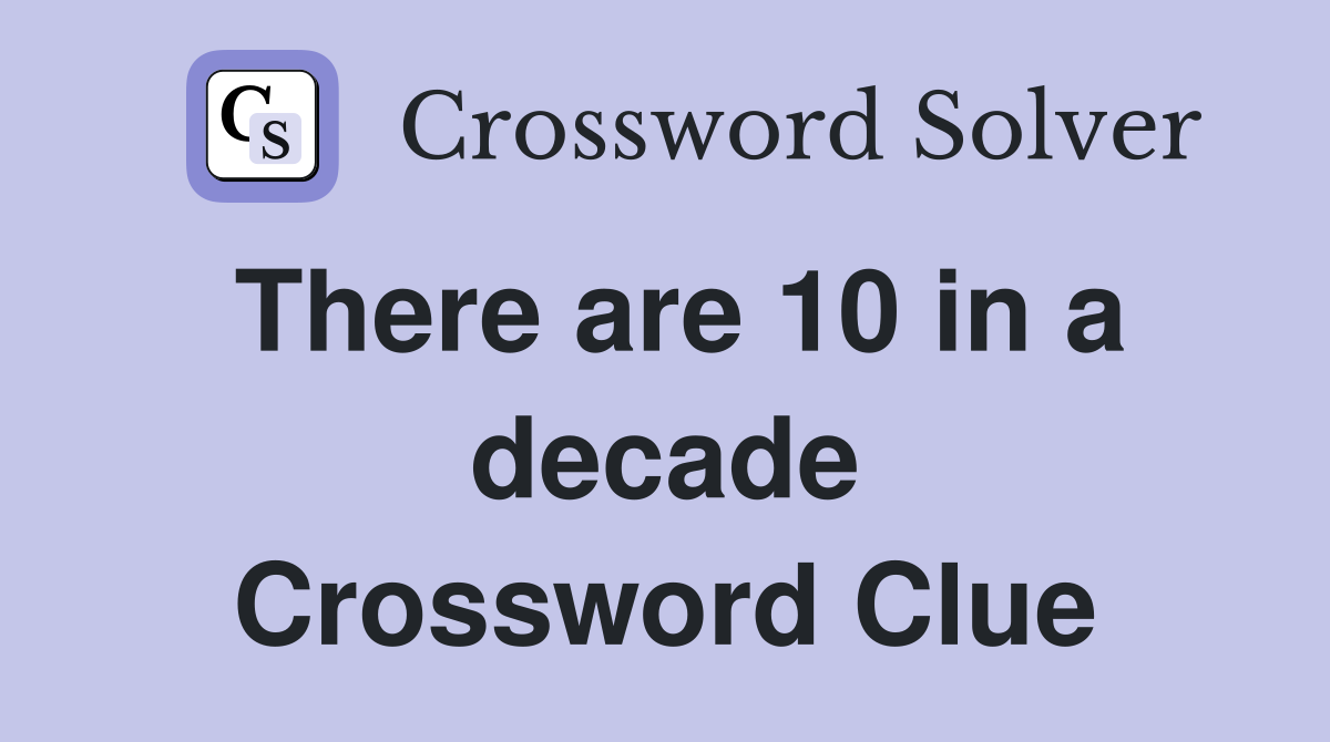There are 10 in a decade Crossword Clue