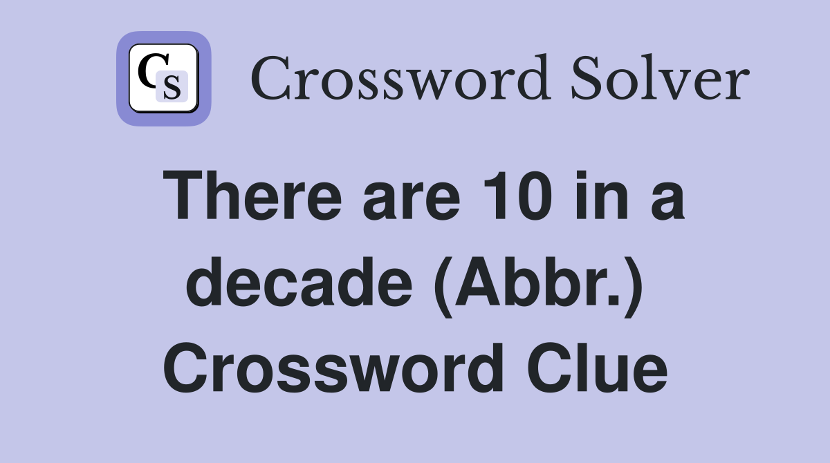 There are 10 in a decade (Abbr.) Crossword Clue