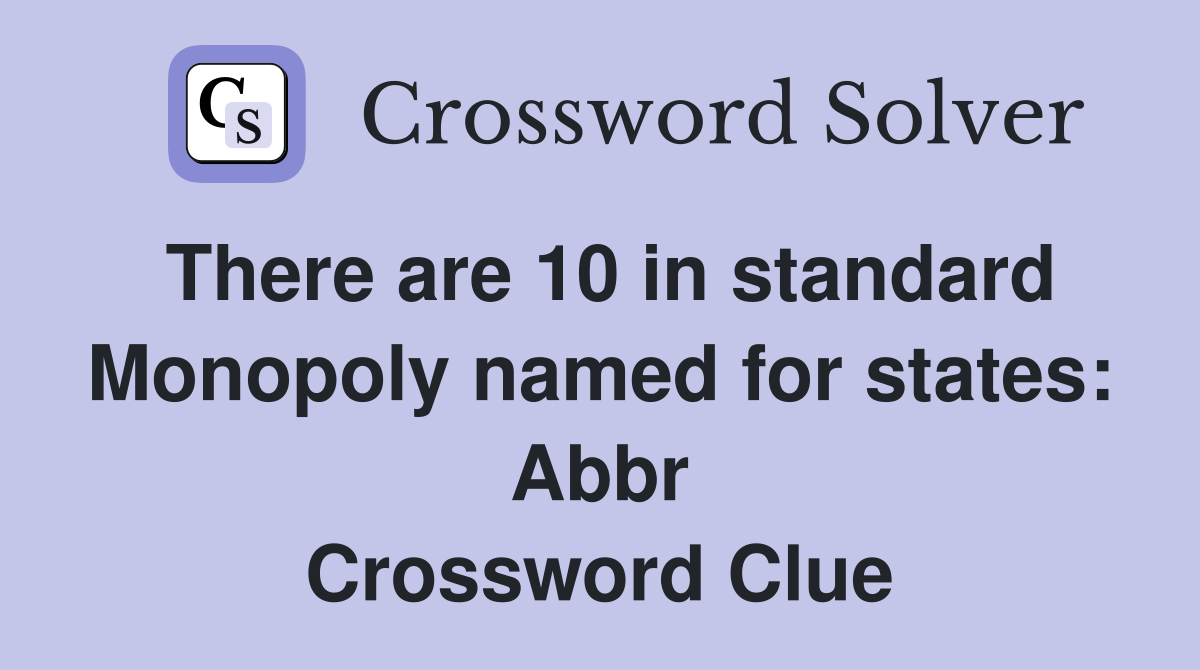 There are 10 in standard Monopoly named for states: Abbr Crossword Clue