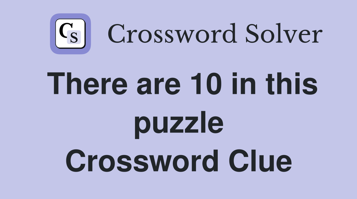 There are 10 in this puzzle Crossword Clue