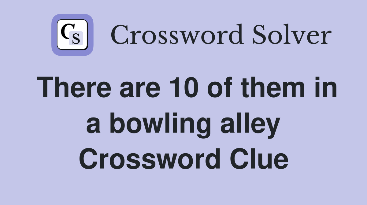 There are 10 of them in a bowling alley Crossword Clue