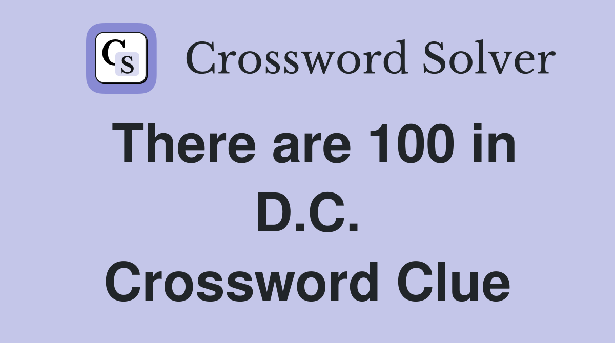 There are 100 in D.C. Crossword Clue