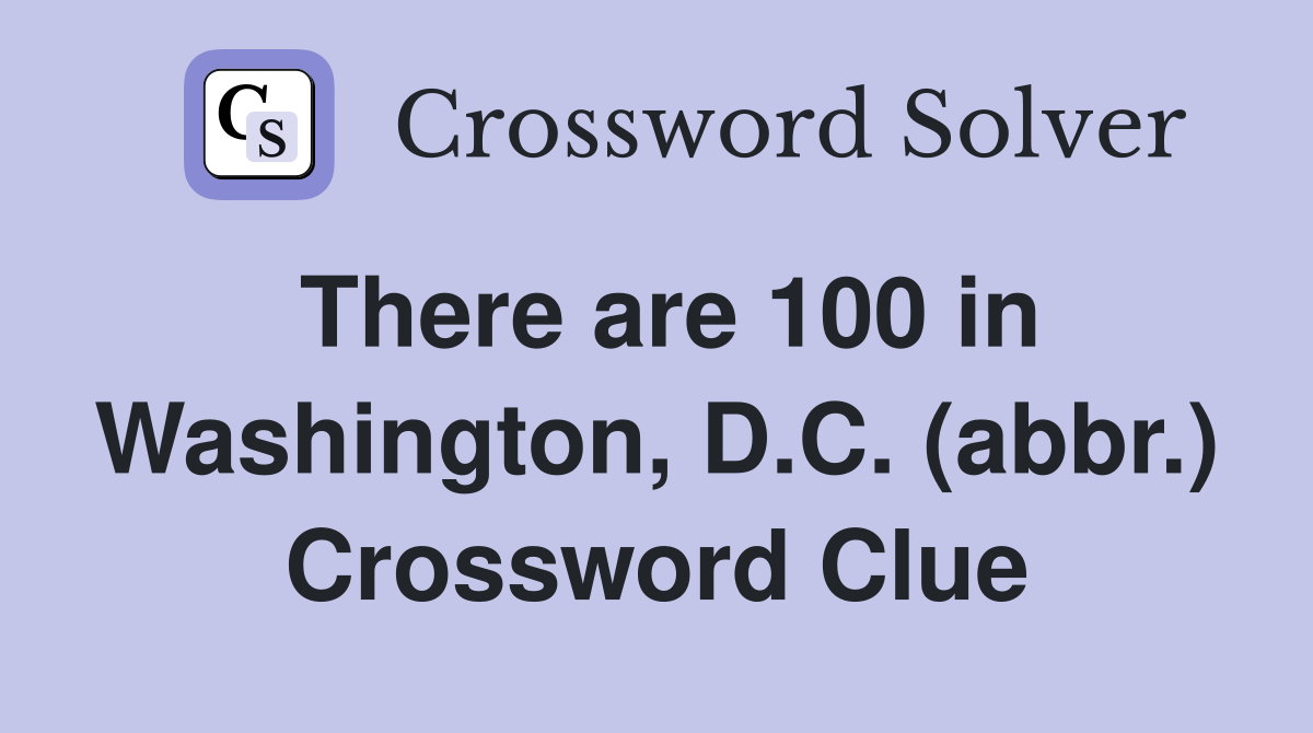 There are 100 in Washington, D.C. (abbr.) Crossword Clue