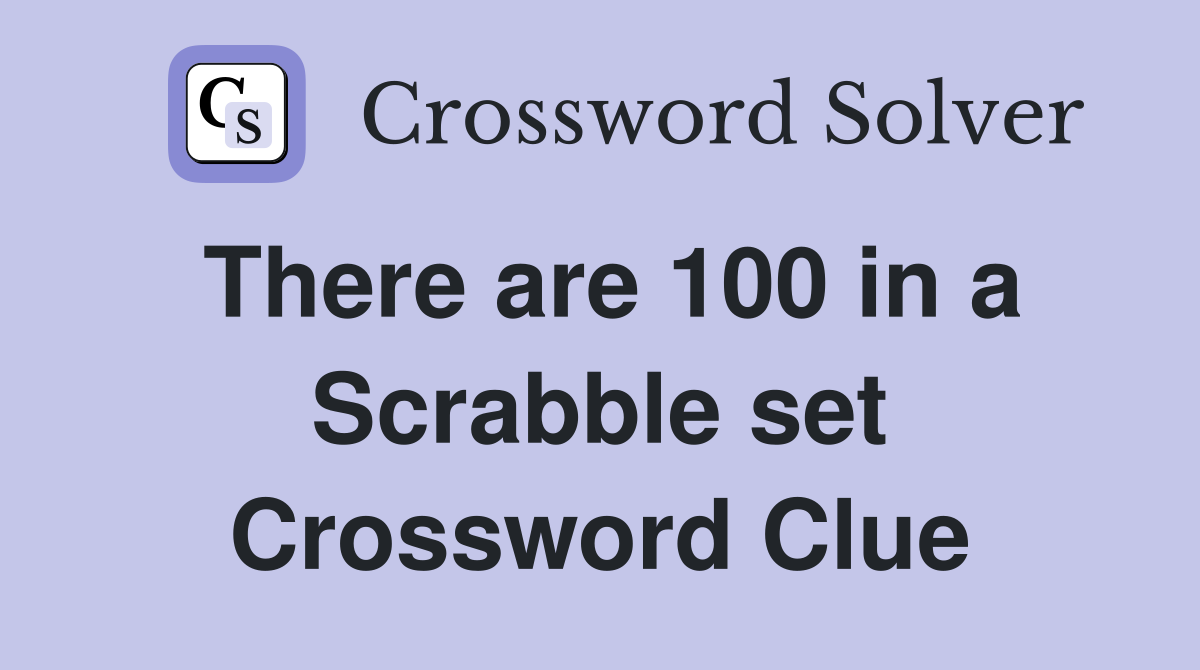 There are 100 in a Scrabble set Crossword Clue