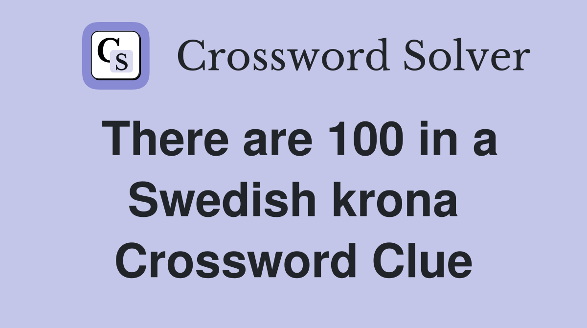 There are 100 in a Swedish krona Crossword Clue