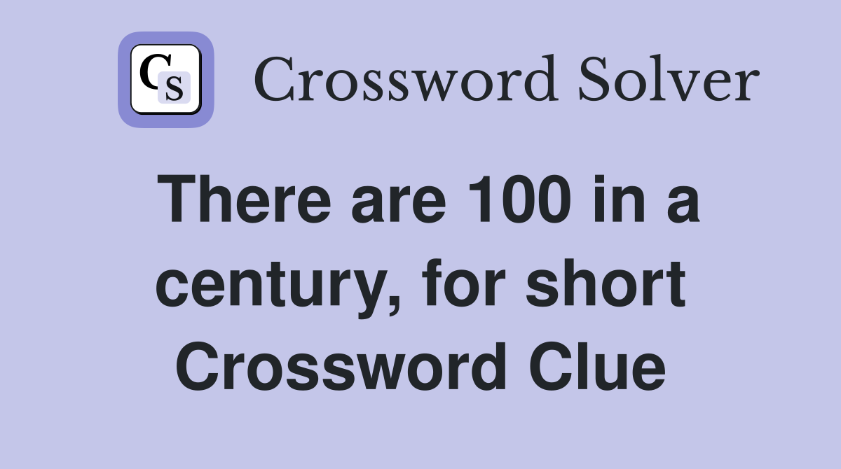 There are 100 in a century, for short Crossword Clue