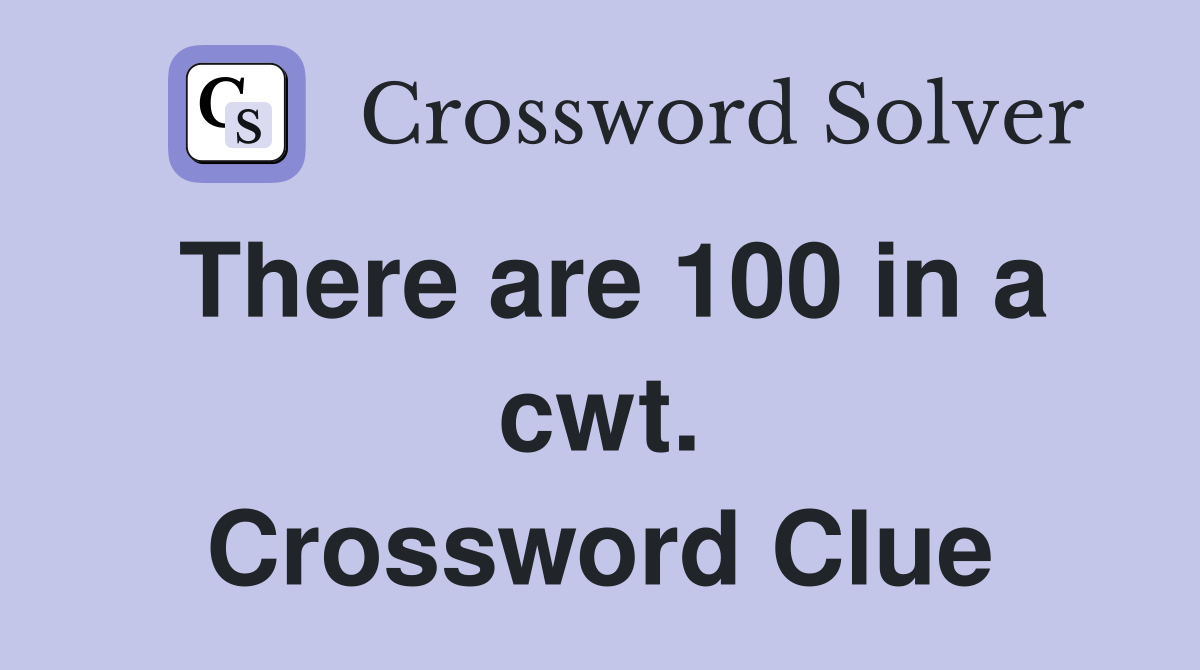 There are 100 in a cwt. Crossword Clue
