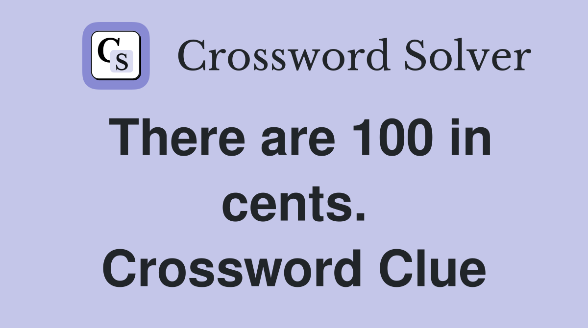 There are 100 in cents. Crossword Clue