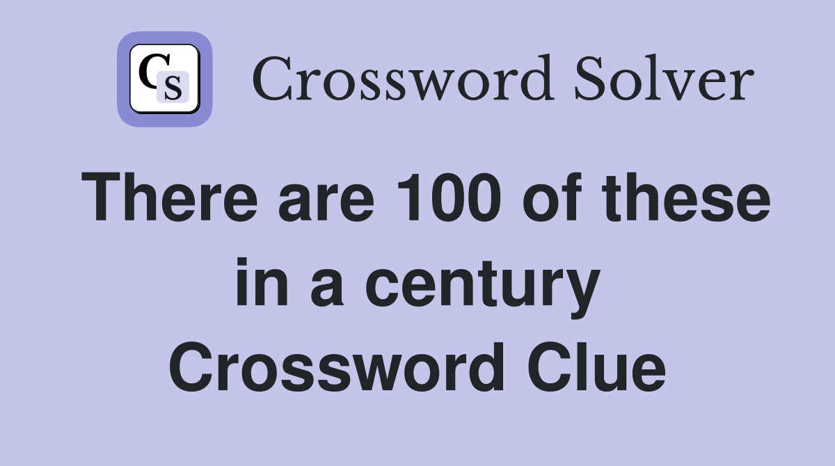 There are 100 of these in a century Crossword Clue