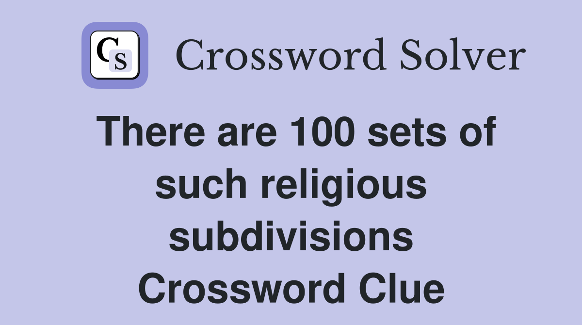 There are 100 sets of such religious subdivisions Crossword Clue