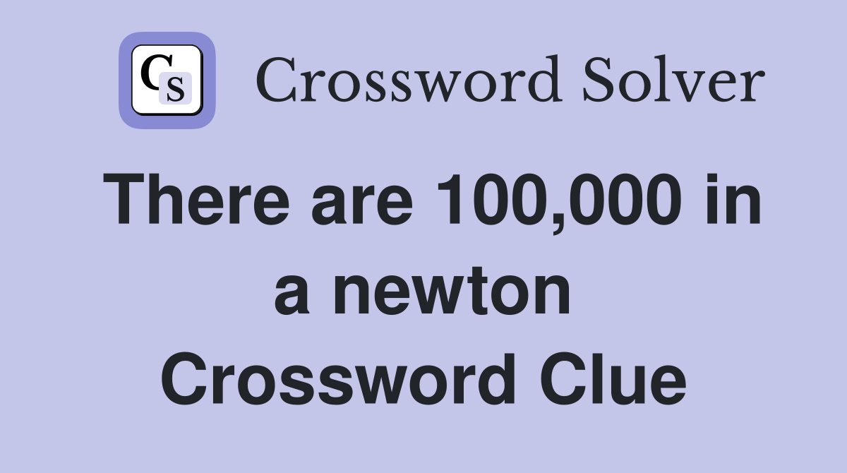 There are 100,000 in a newton Crossword Clue