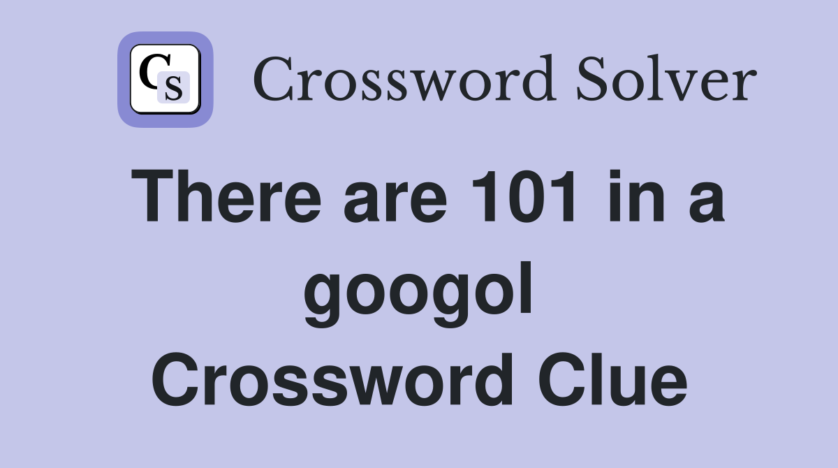There are 101 in a googol Crossword Clue