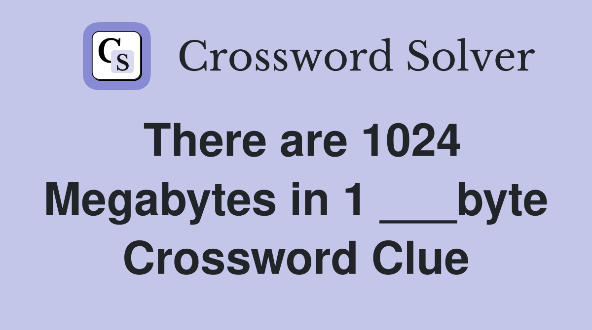 There are 1024 Megabytes in 1 ___byte Crossword Clue
