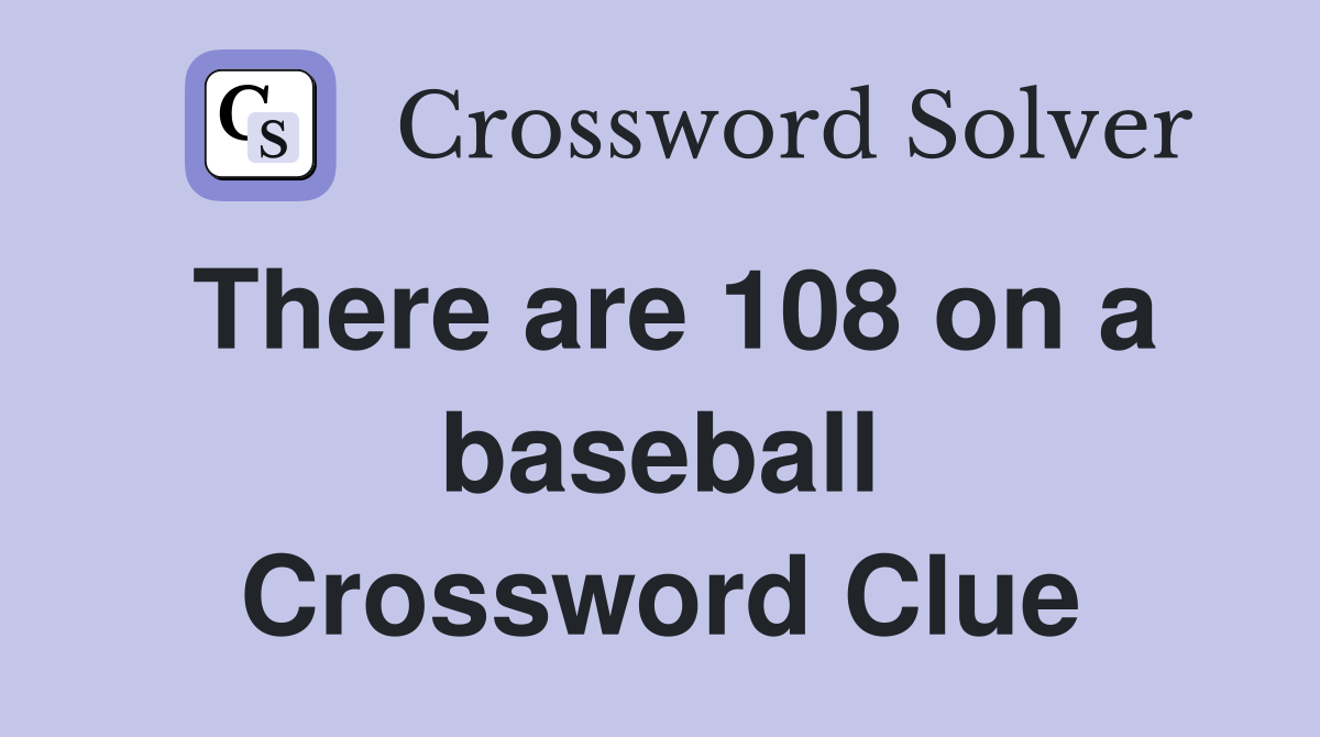 There are 108 on a baseball Crossword Clue