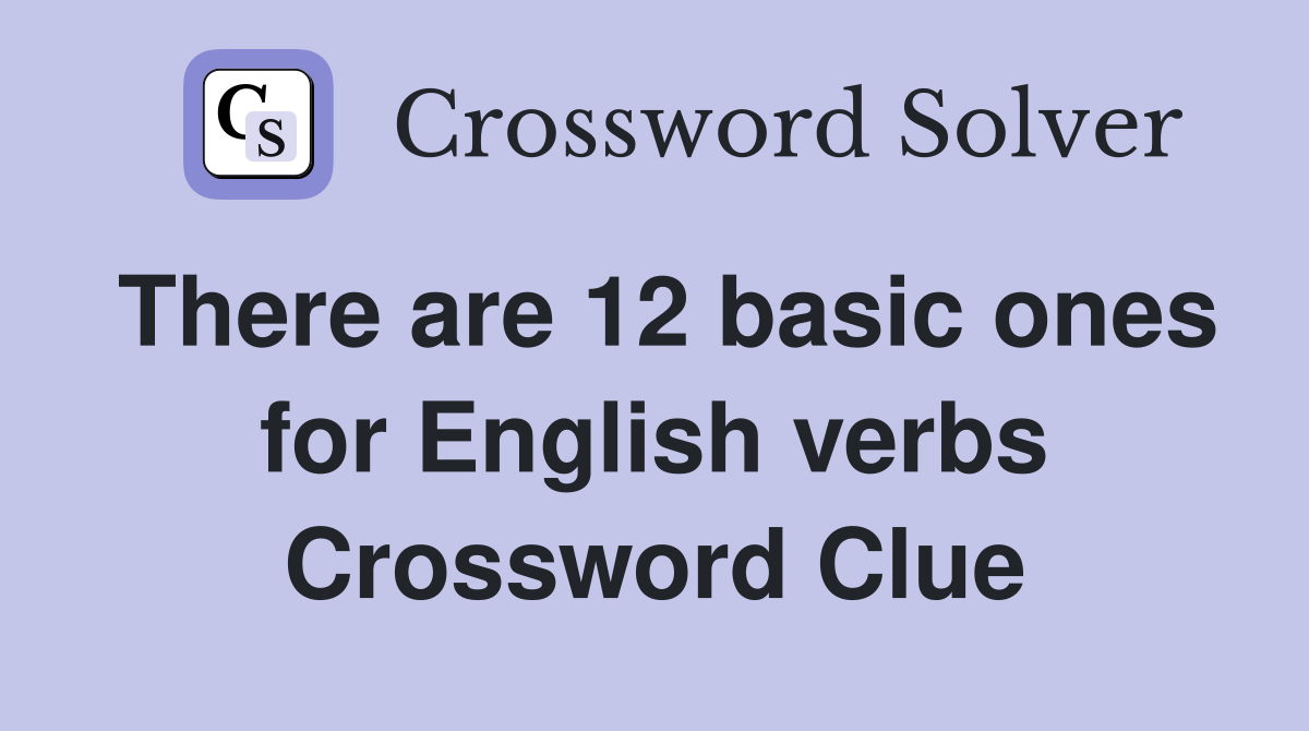 There are 12 basic ones for English verbs Crossword Clue