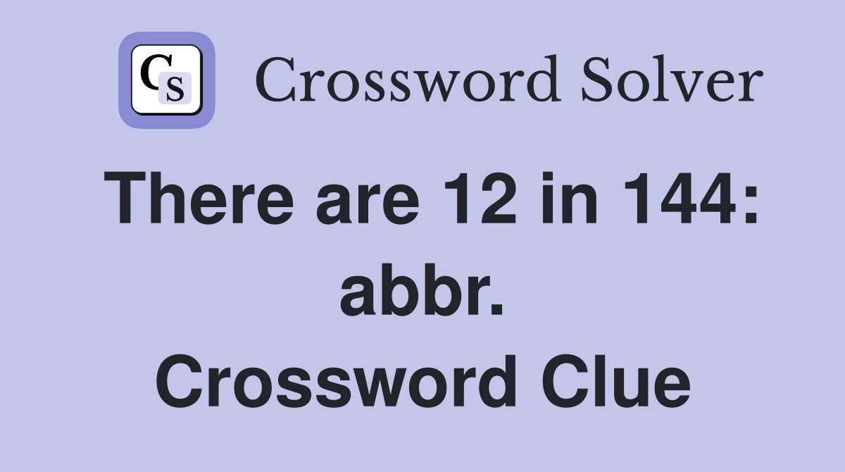 There are 12 in 144: abbr. Crossword Clue