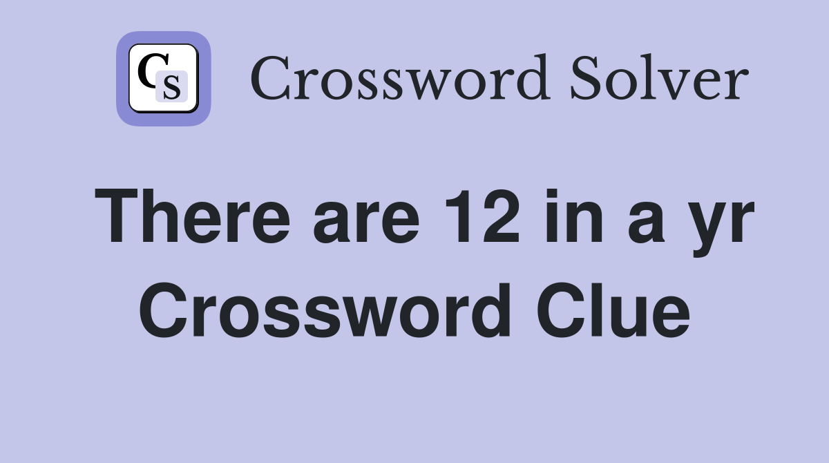 There are 12 in a yr Crossword Clue