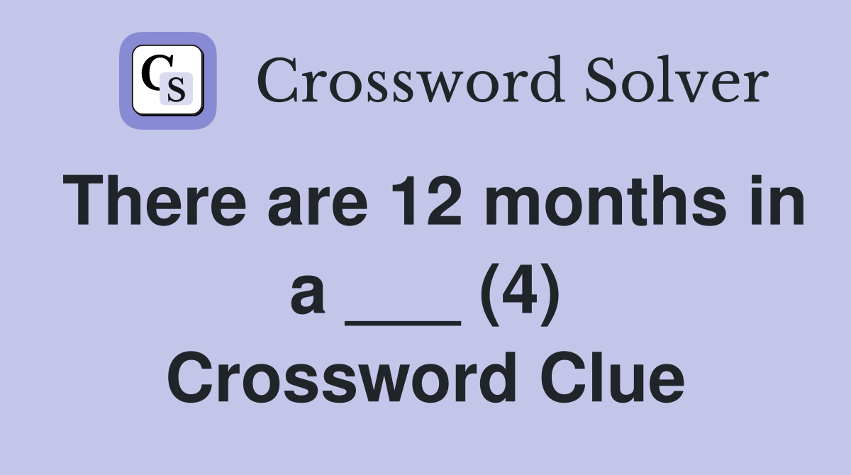 There are 12 months in a ___ (4) Crossword Clue