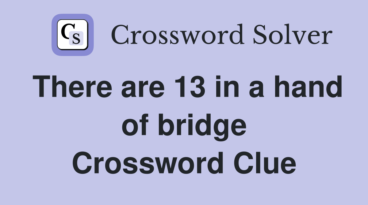 There are 13 in a hand of bridge Crossword Clue