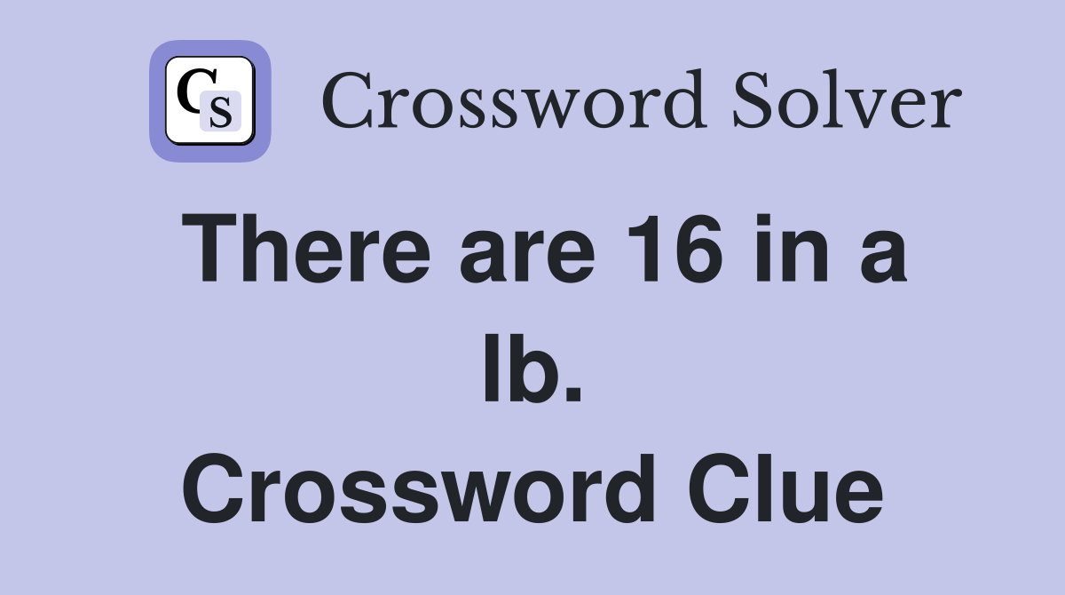 There are 16 in a lb. Crossword Clue