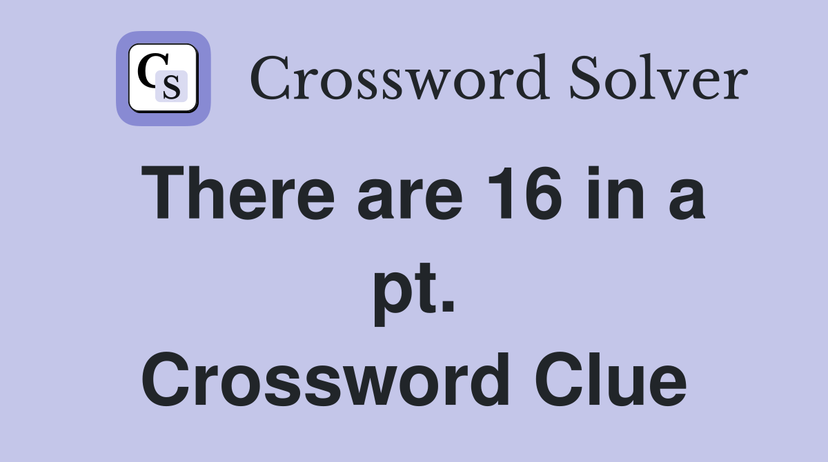 There are 16 in a pt. Crossword Clue