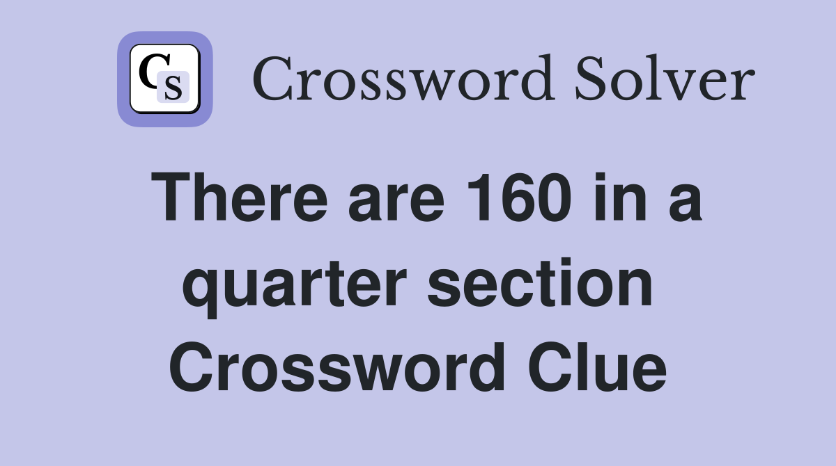 There are 160 in a quarter section Crossword Clue