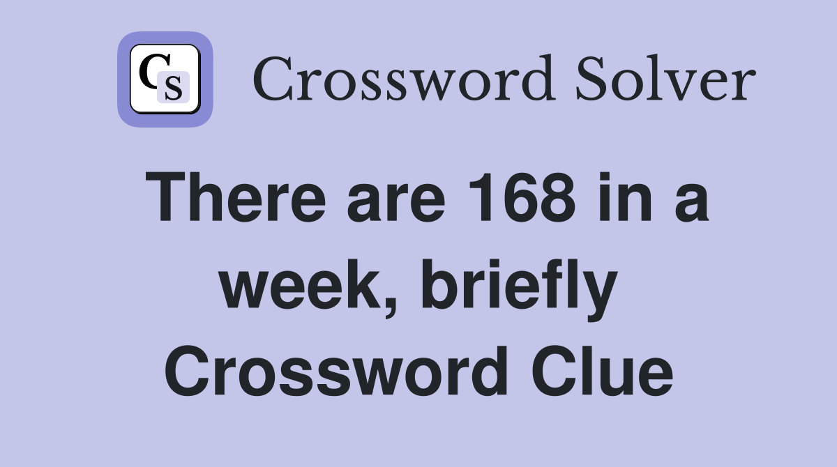 There are 168 in a week, briefly Crossword Clue