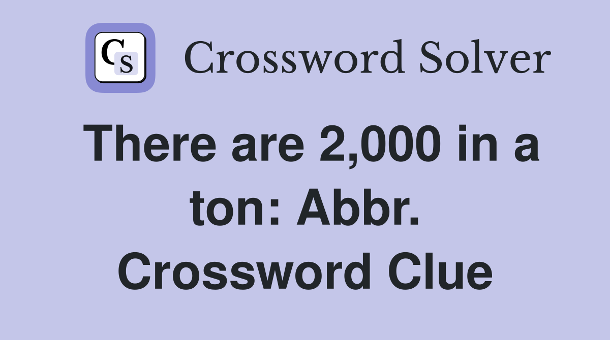 There are 2,000 in a ton: Abbr. Crossword Clue