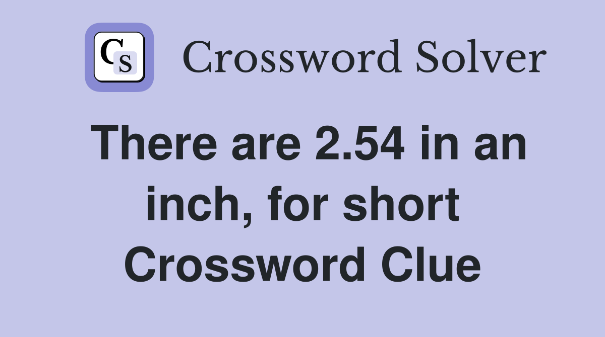 There are 2.54 in an inch, for short Crossword Clue