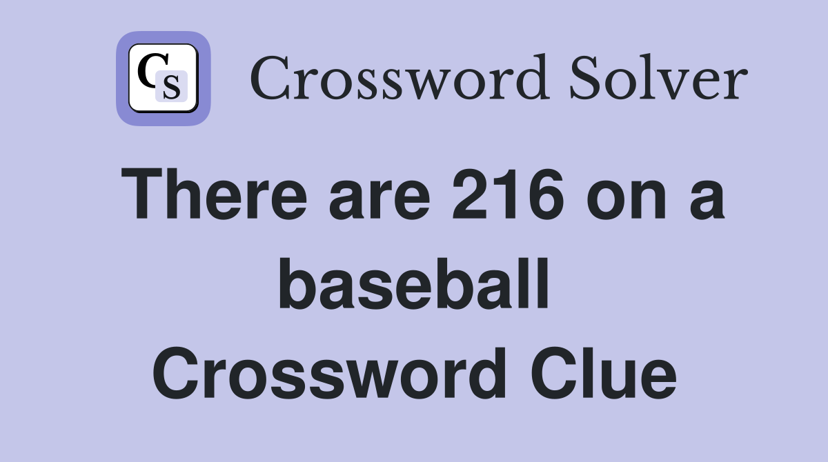 There are 216 on a baseball Crossword Clue