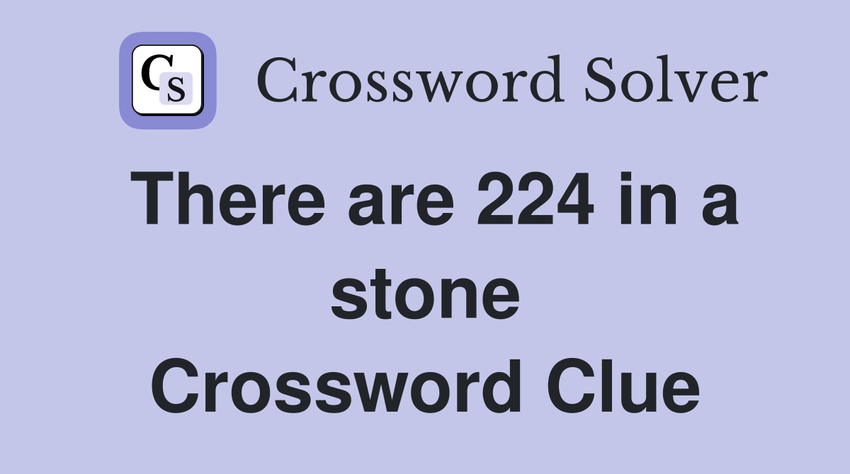 There are 224 in a stone Crossword Clue