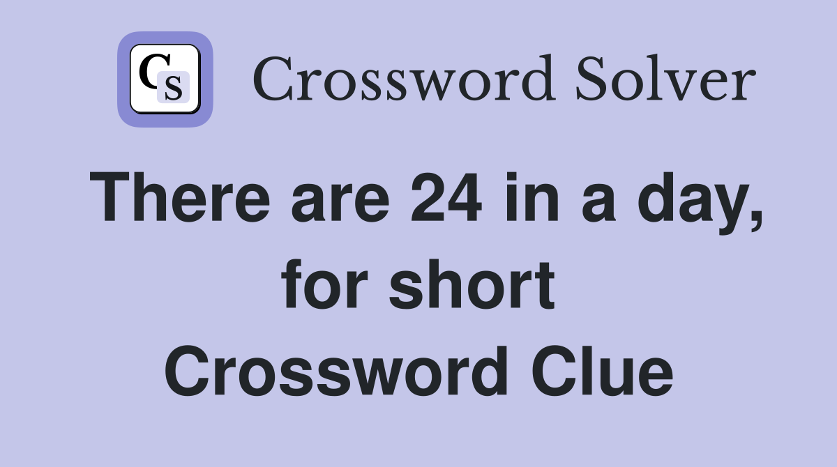 There are 24 in a day, for short Crossword Clue