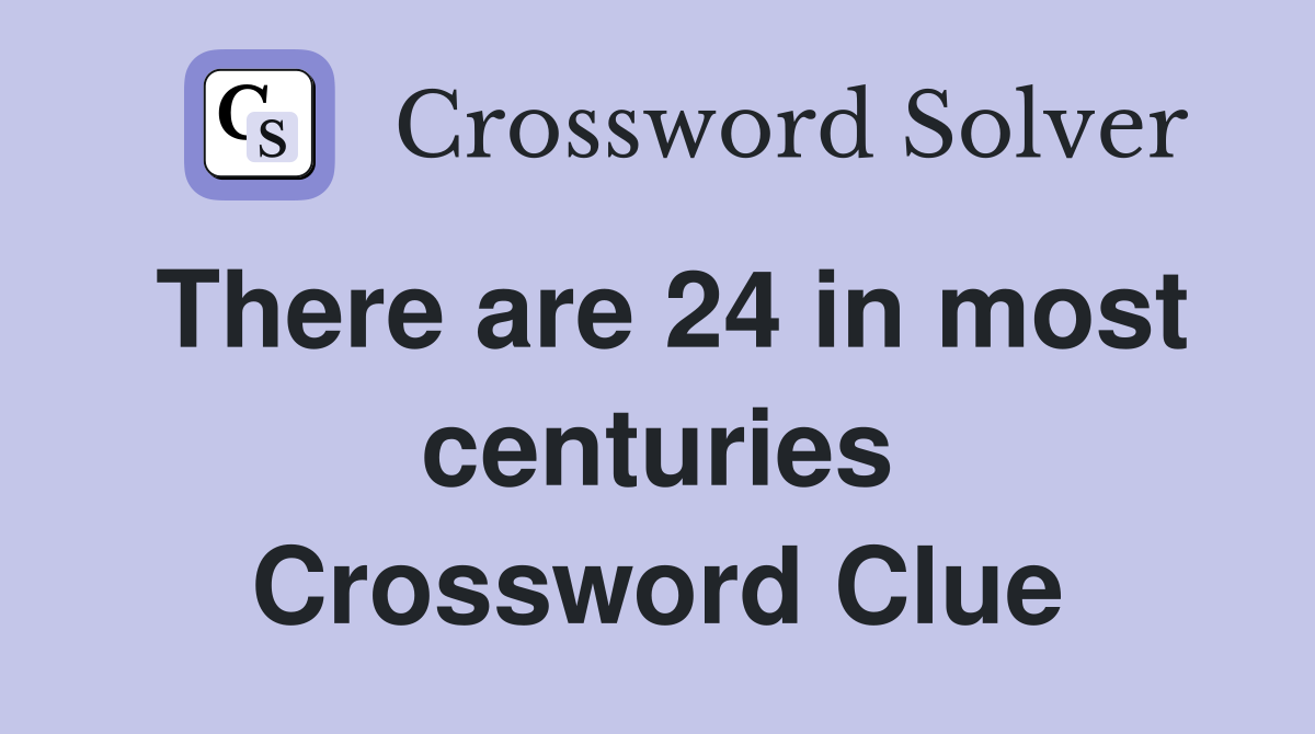 There are 24 in most centuries Crossword Clue